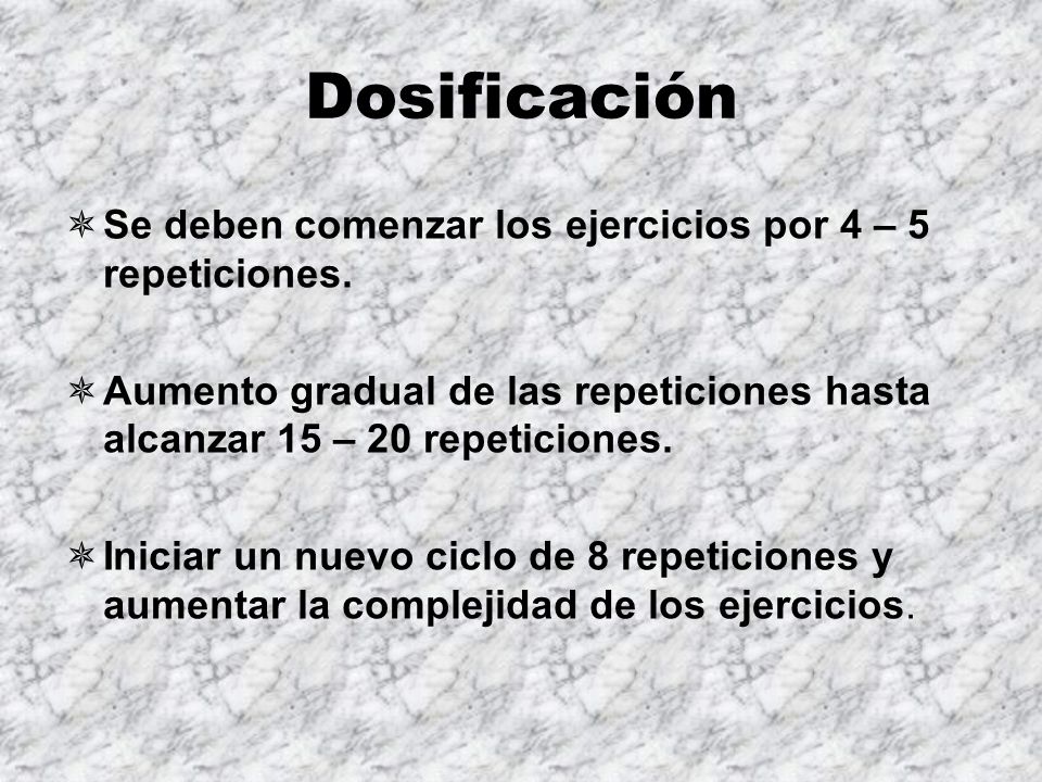 Dosificación Se deben comenzar los ejercicios por 4 – 5 repeticiones.
