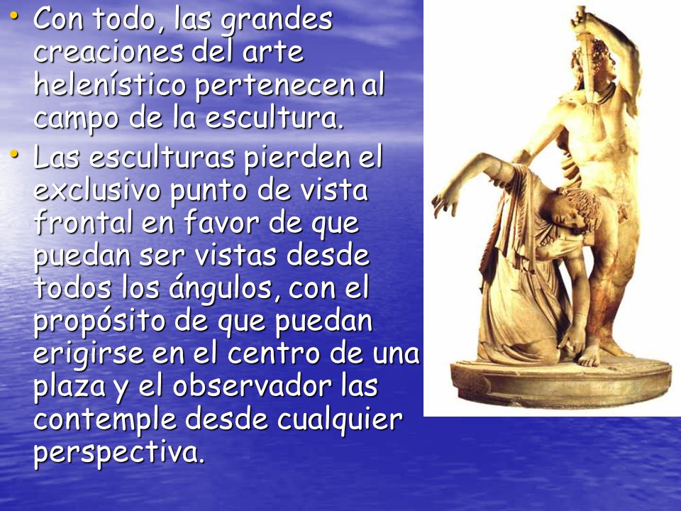 Con todo, las grandes creaciones del arte helenístico pertenecen al campo de la escultura.