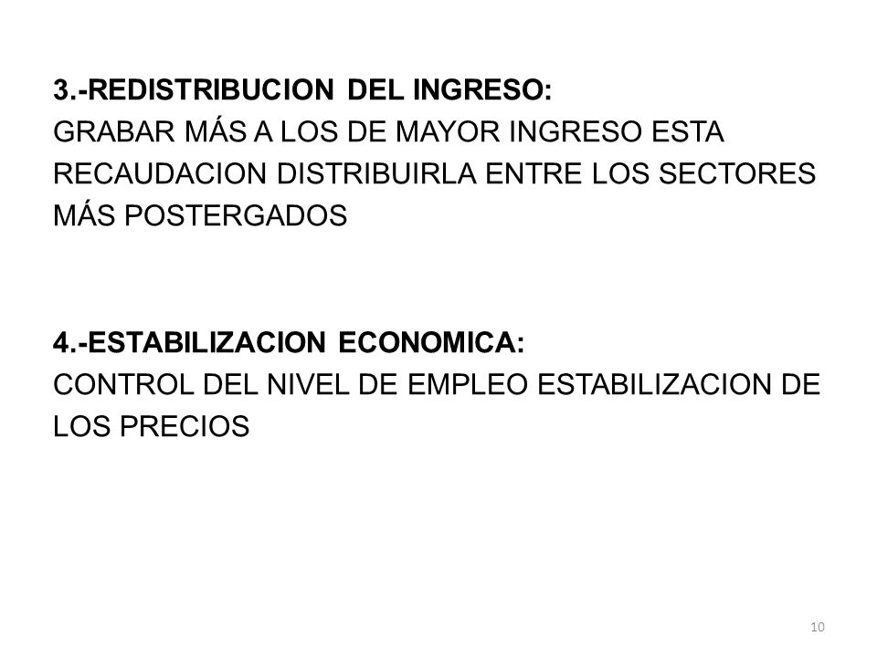 3.-REDISTRIBUCION DEL INGRESO: GRABAR MÁS A LOS DE MAYOR INGRESO ESTA RECAUDACION DISTRIBUIRLA ENTRE LOS SECTORES MÁS POSTERGADOS 4.-ESTABILIZACION ECONOMICA: CONTROL DEL NIVEL DE EMPLEO ESTABILIZACION DE LOS PRECIOS