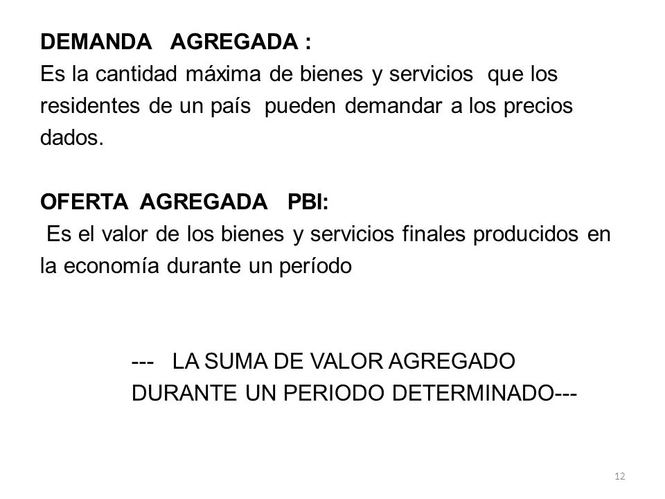 DEMANDA AGREGADA : Es la cantidad máxima de bienes y servicios que los residentes de un país pueden demandar a los precios dados.