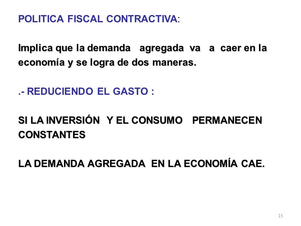 POLITICA FISCAL CONTRACTIVA: Implica que la demanda agregada va a caer en la economía y se logra de dos maneras.