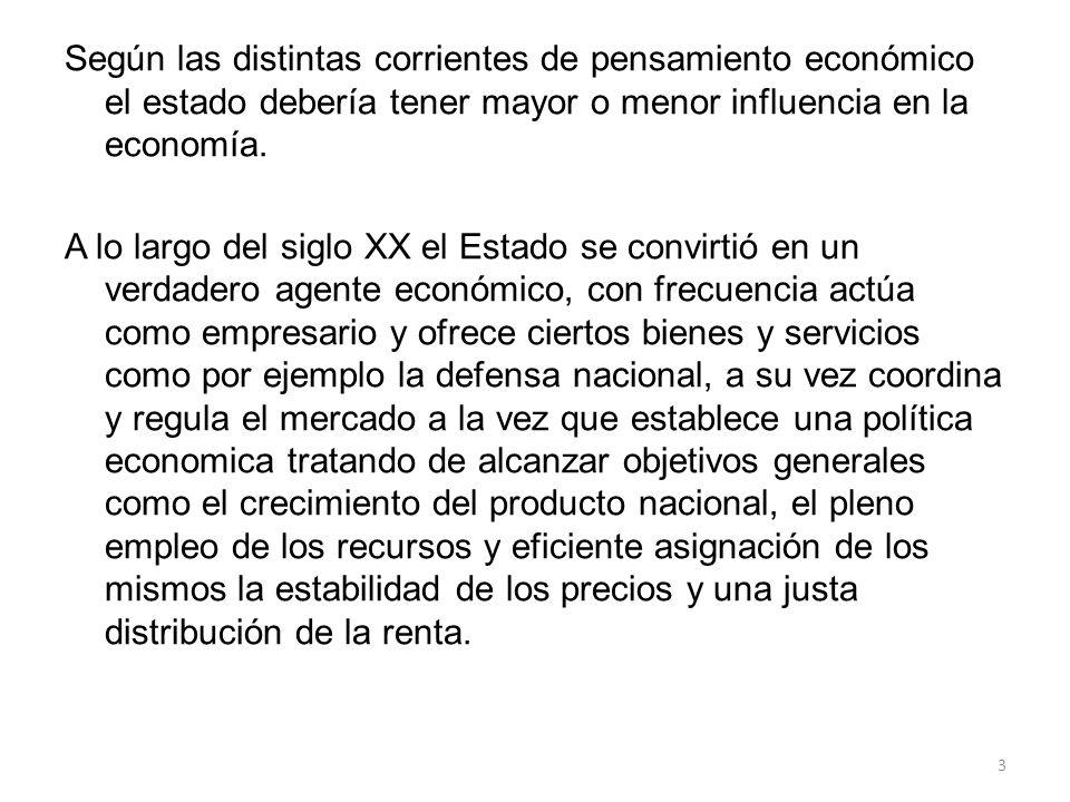Según las distintas corrientes de pensamiento económico el estado debería tener mayor o menor influencia en la economía.