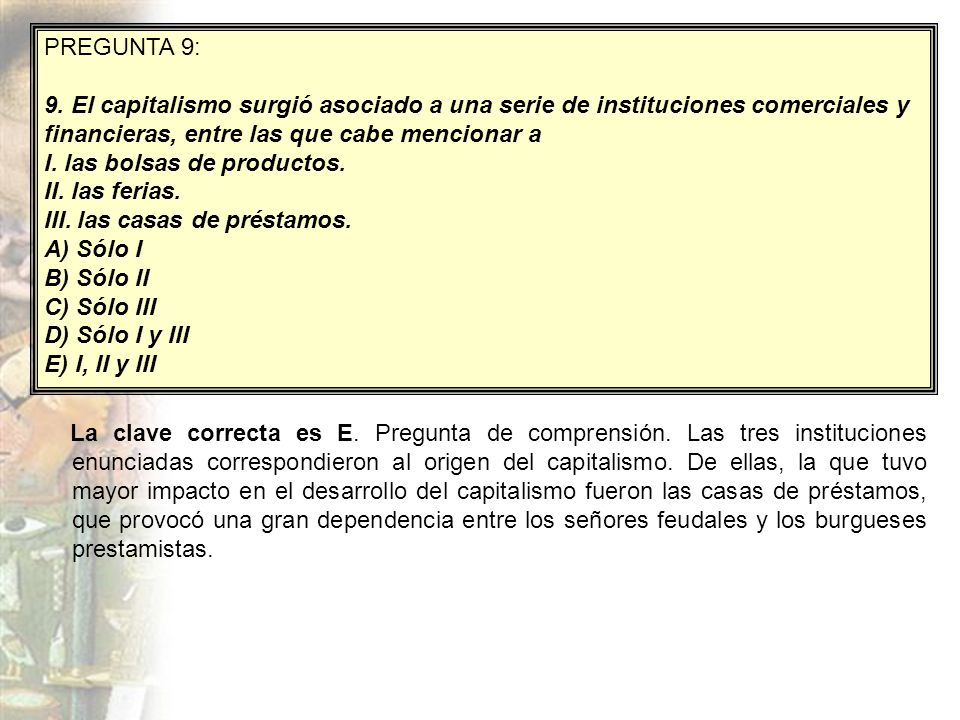PREGUNTA 9: 9. El capitalismo surgió asociado a una serie de instituciones comerciales y financieras, entre las que cabe mencionar a.