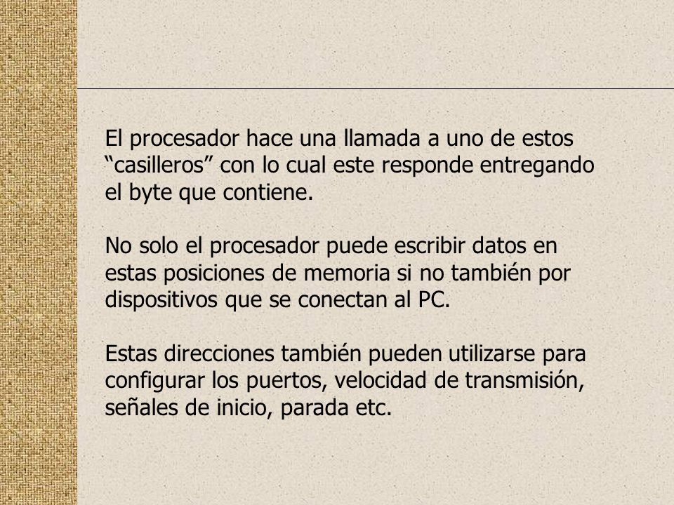 El procesador hace una llamada a uno de estos casilleros con lo cual este responde entregando el byte que contiene.