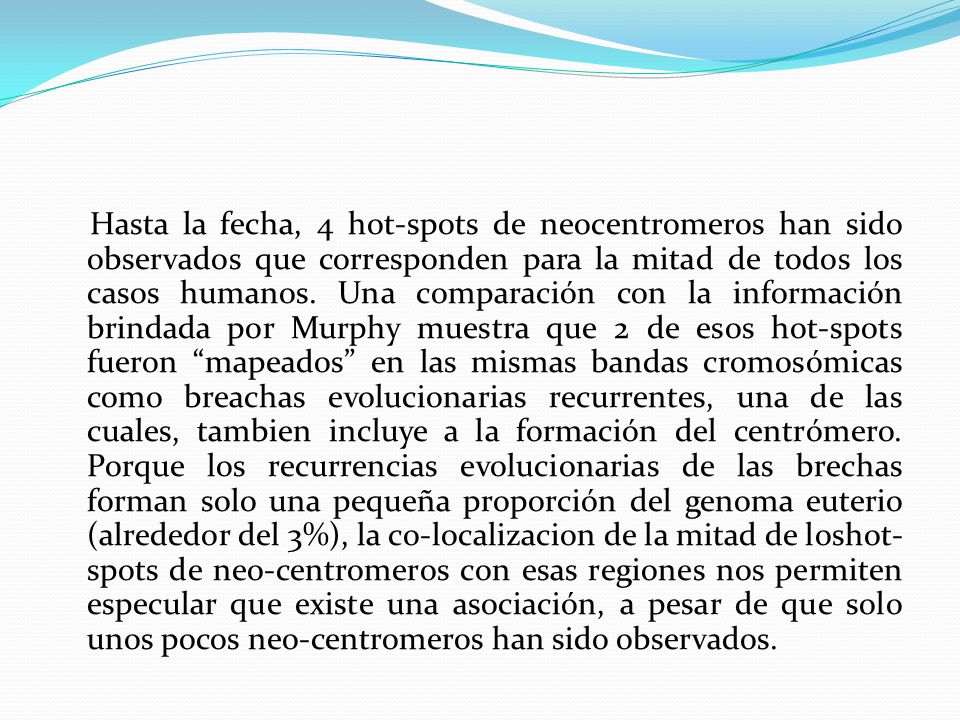 Hasta la fecha, 4 hot-spots de neocentromeros han sido observados que corresponden para la mitad de todos los casos humanos.