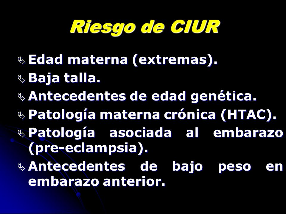 Riesgo de CIUR Edad materna (extremas). Baja talla.