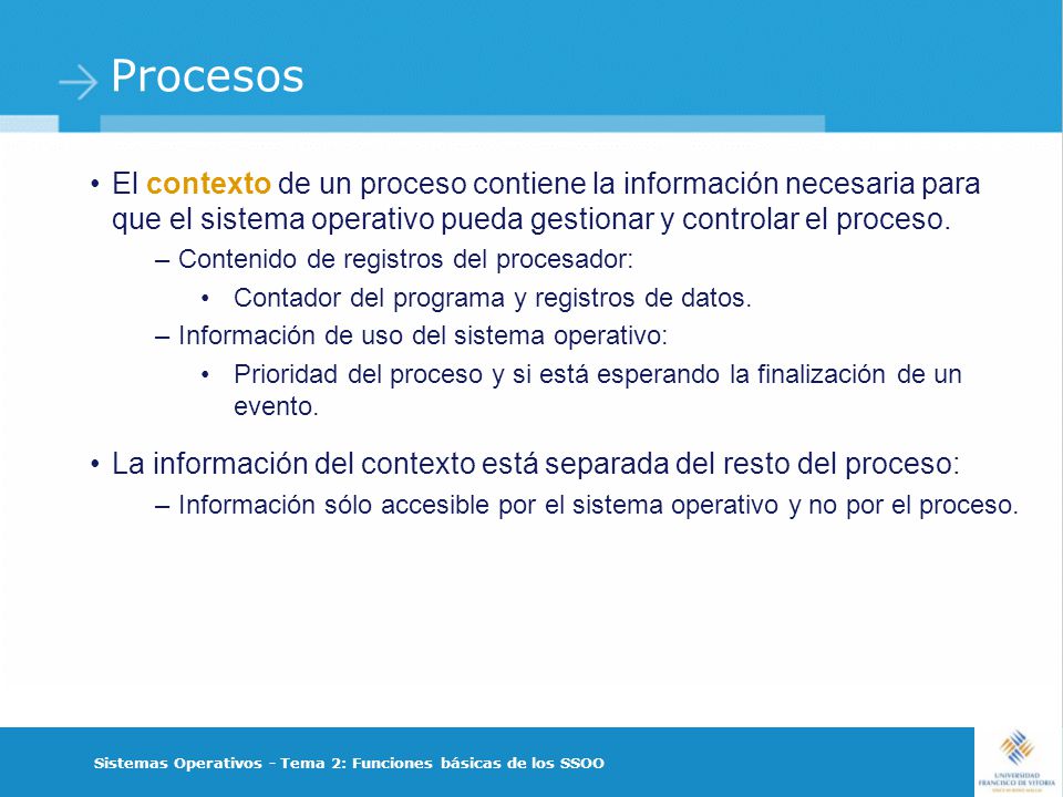Procesos El contexto de un proceso contiene la información necesaria para que el sistema operativo pueda gestionar y controlar el proceso.
