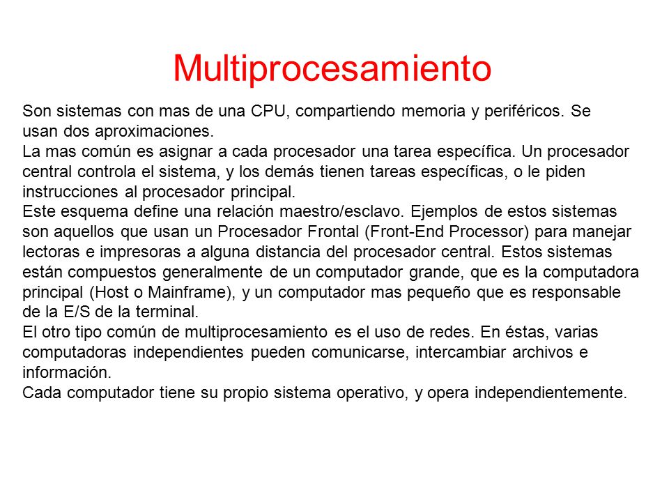 Multiprocesamiento Son sistemas con mas de una CPU, compartiendo memoria y periféricos. Se. usan dos aproximaciones.