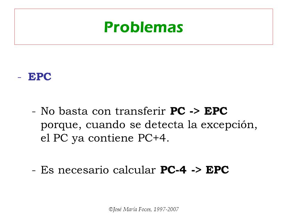 Problemas EPC. No basta con transferir PC -> EPC porque, cuando se detecta la excepción, el PC ya contiene PC+4.