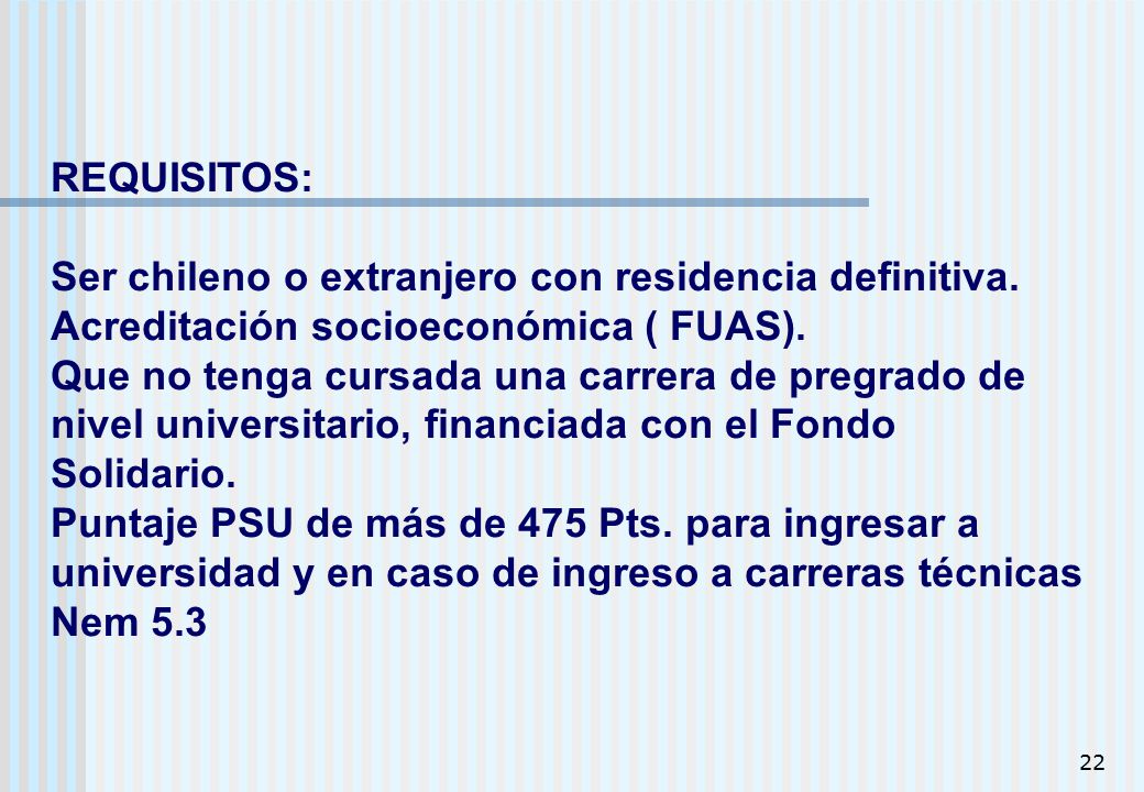 REQUISITOS: Ser chileno o extranjero con residencia definitiva. Acreditación socioeconómica ( FUAS).