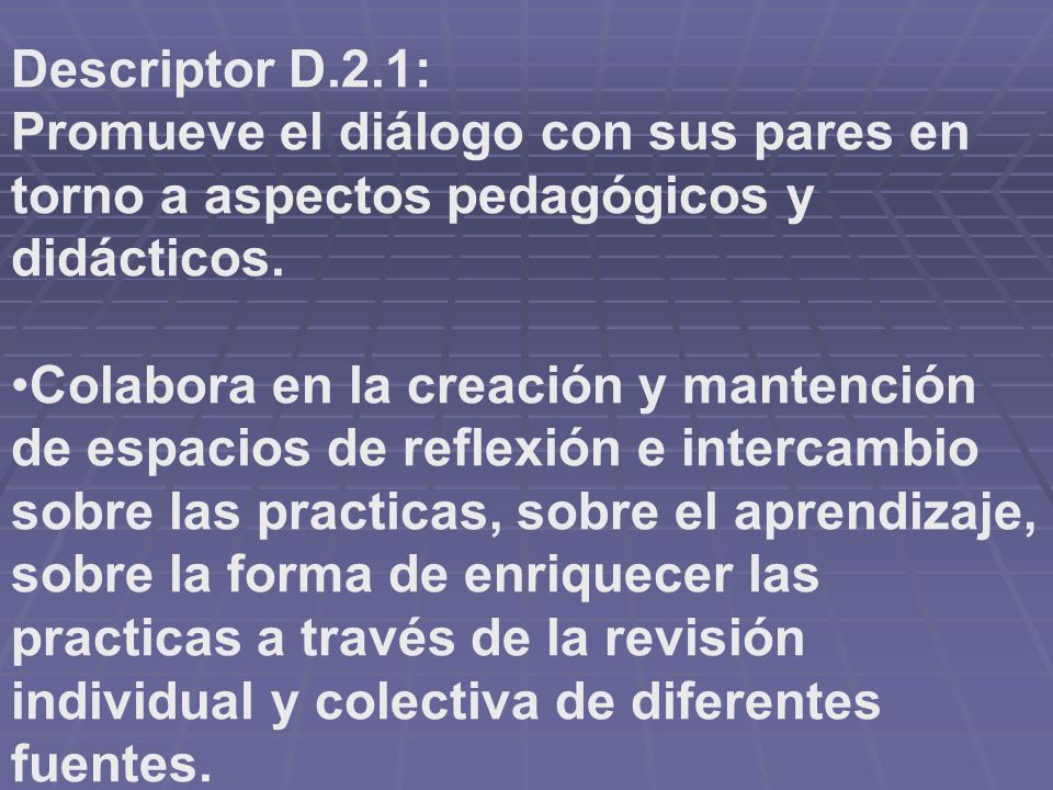 Descriptor D.2.1: Promueve el diálogo con sus pares en torno a aspectos pedagógicos y didácticos.