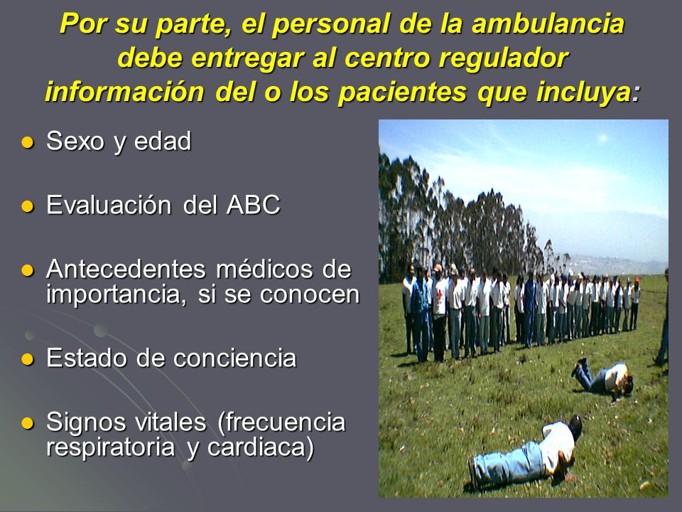 Por su parte, el personal de la ambulancia debe entregar al centro regulador información del o los pacientes que incluya: