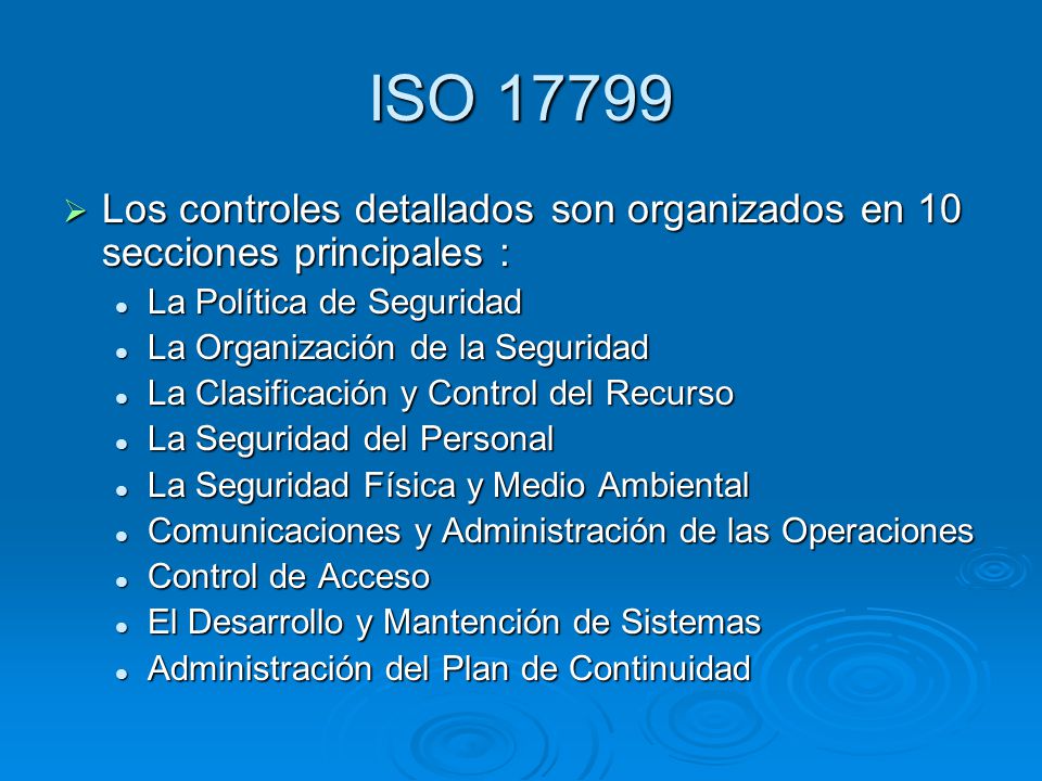 ISO Los controles detallados son organizados en 10 secciones principales : La Política de Seguridad.