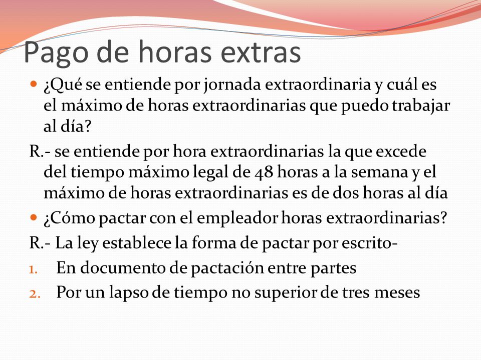 Pago de horas extras ¿Qué se entiende por jornada extraordinaria y cuál es el máximo de horas extraordinarias que puedo trabajar al día