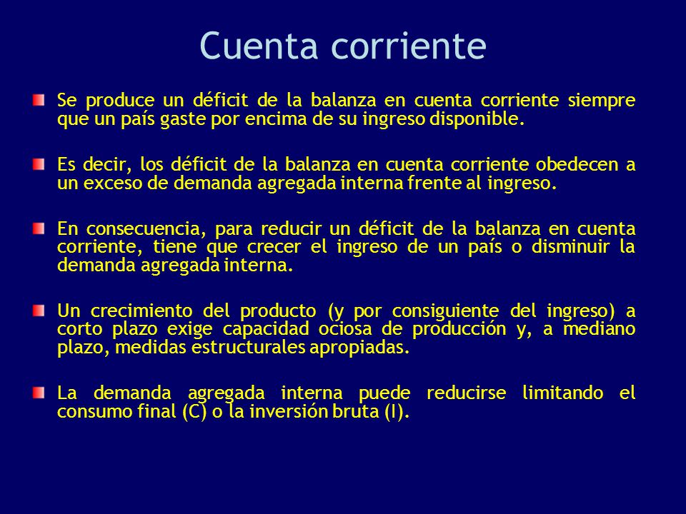 Cuenta corriente Se produce un déficit de la balanza en cuenta corriente siempre que un país gaste por encima de su ingreso disponible.