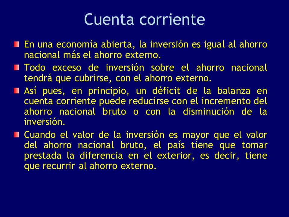 Cuenta corriente En una economía abierta, la inversión es igual al ahorro nacional más el ahorro externo.