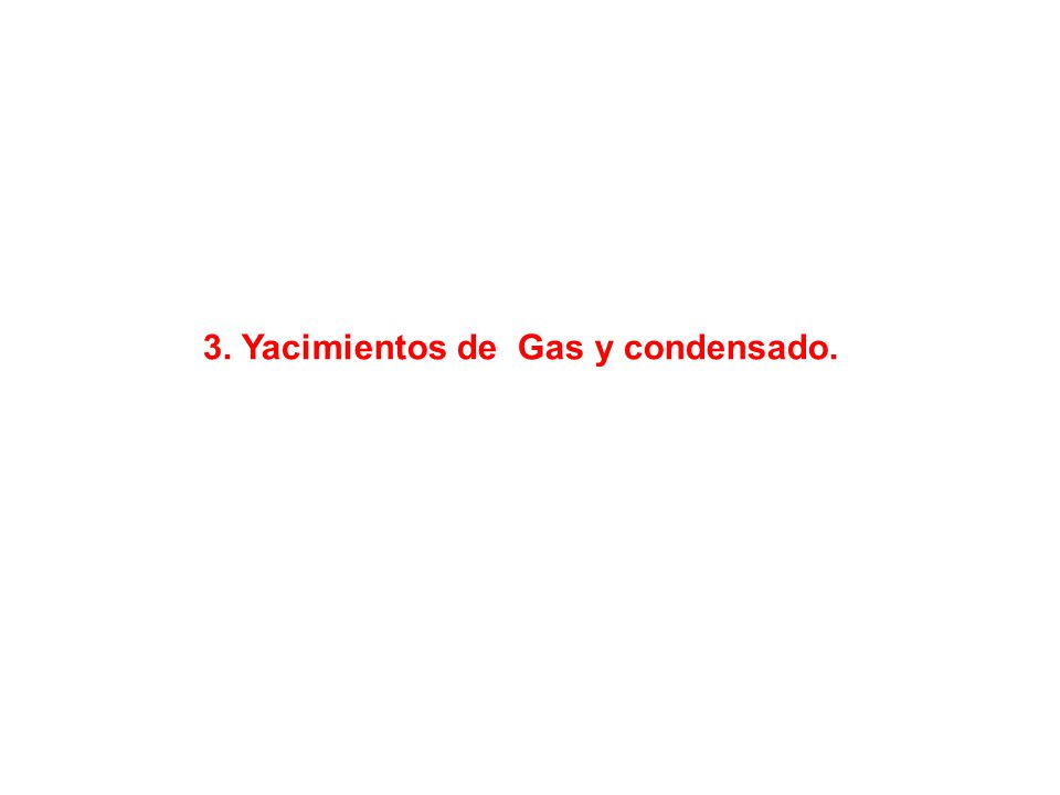 3. Yacimientos de Gas y condensado.