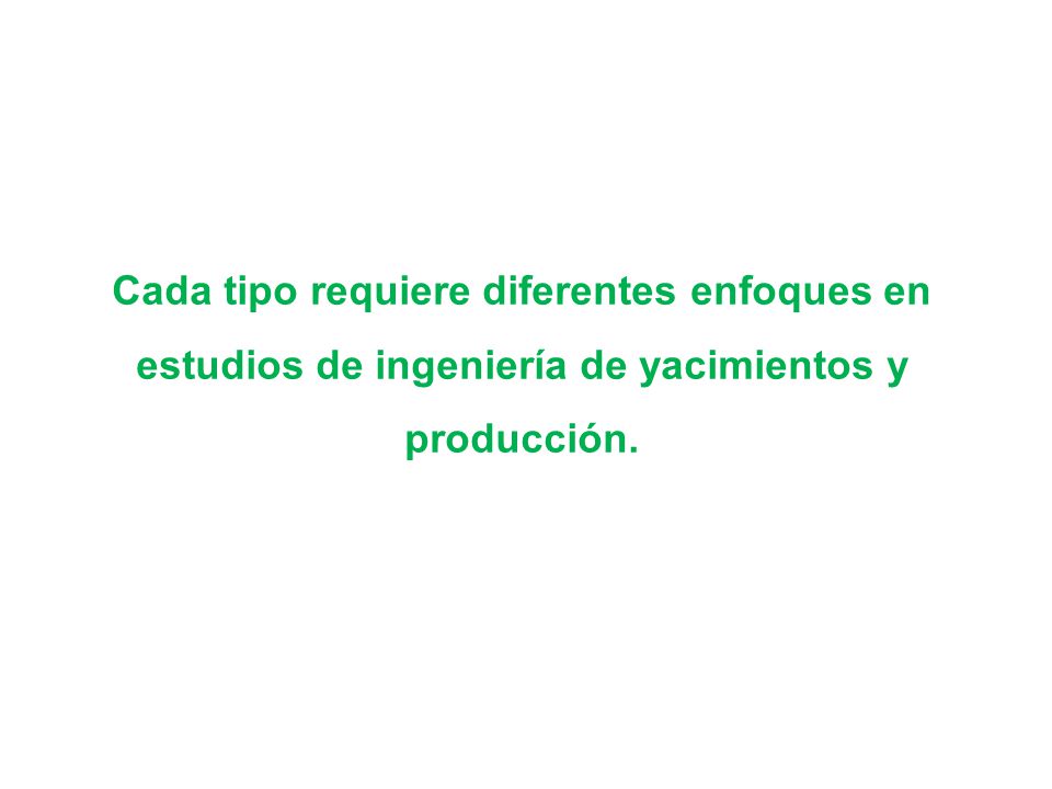 Cada tipo requiere diferentes enfoques en estudios de ingeniería de yacimientos y producción.