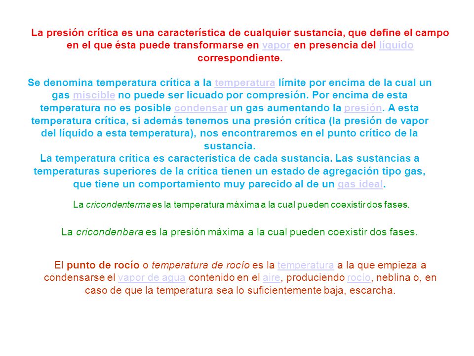 La presión crítica es una característica de cualquier sustancia, que define el campo en el que ésta puede transformarse en vapor en presencia del líquido correspondiente.