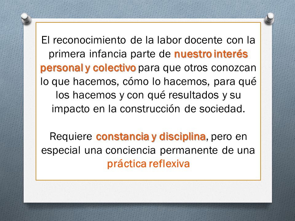 El reconocimiento de la labor docente con la primera infancia parte de nuestro interés personal y colectivo para que otros conozcan lo que hacemos, cómo lo hacemos, para qué los hacemos y con qué resultados y su impacto en la construcción de sociedad.