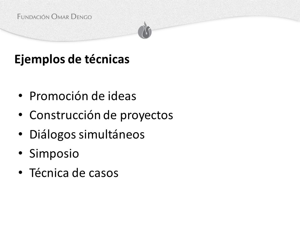 Ejemplos de técnicas Promoción de ideas. Construcción de proyectos. Diálogos simultáneos. Simposio.