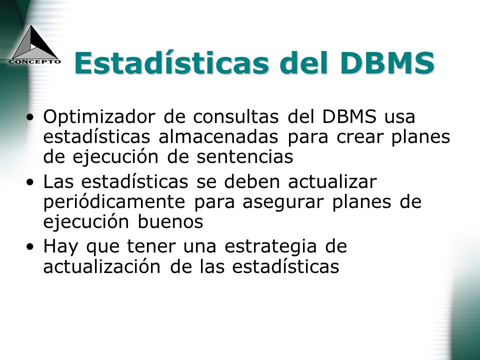 Estadísticas del DBMS Optimizador de consultas del DBMS usa estadísticas almacenadas para crear planes de ejecución de sentencias.