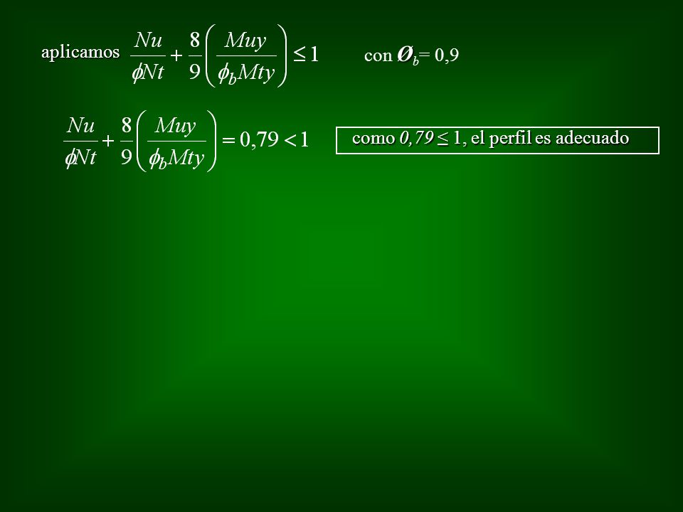 aplicamos con Øb= 0,9 como 0,79 ≤ 1, el perfil es adecuado