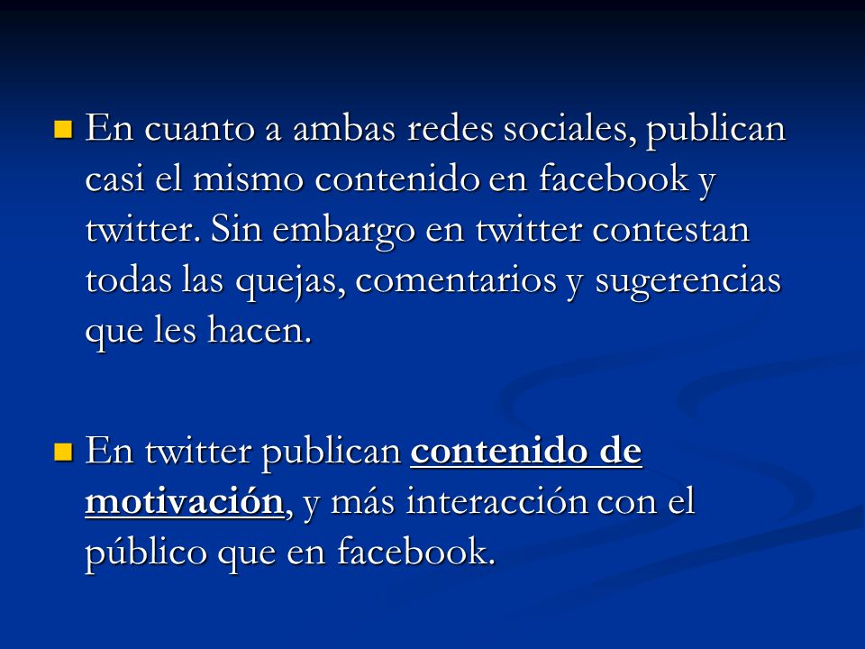 En cuanto a ambas redes sociales, publican casi el mismo contenido en facebook y twitter. Sin embargo en twitter contestan todas las quejas, comentarios y sugerencias que les hacen.