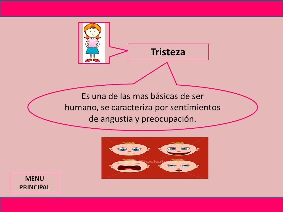 Tristeza Es una de las mas básicas de ser humano, se caracteriza por sentimientos de angustia y preocupación.