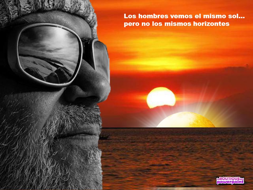 Los hombres vemos el mismo sol... pero no los mismos horizontes