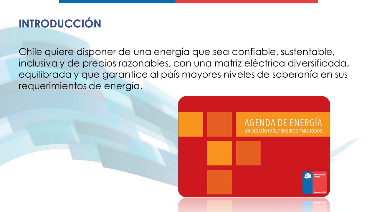 INTRODUCCIÓN Chile quiere disponer de una energía que sea confiable, sustentable,