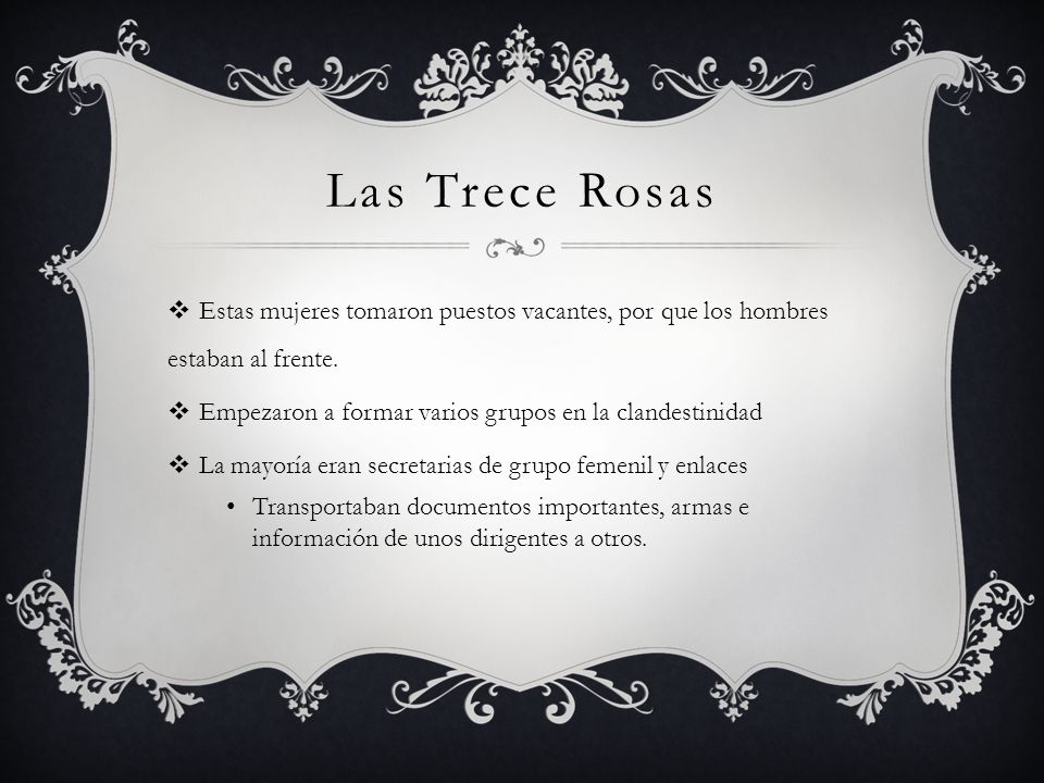 Las Trece Rosas Estas mujeres tomaron puestos vacantes, por que los hombres estaban al frente. Empezaron a formar varios grupos en la clandestinidad.