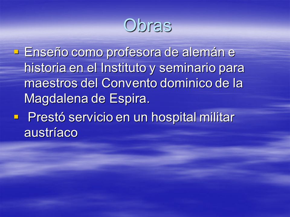 Obras Enseño como profesora de alemán e historia en el Instituto y seminario para maestros del Convento dominico de la Magdalena de Espira.
