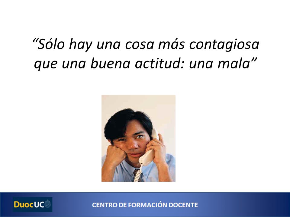 Sólo hay una cosa más contagiosa que una buena actitud: una mala