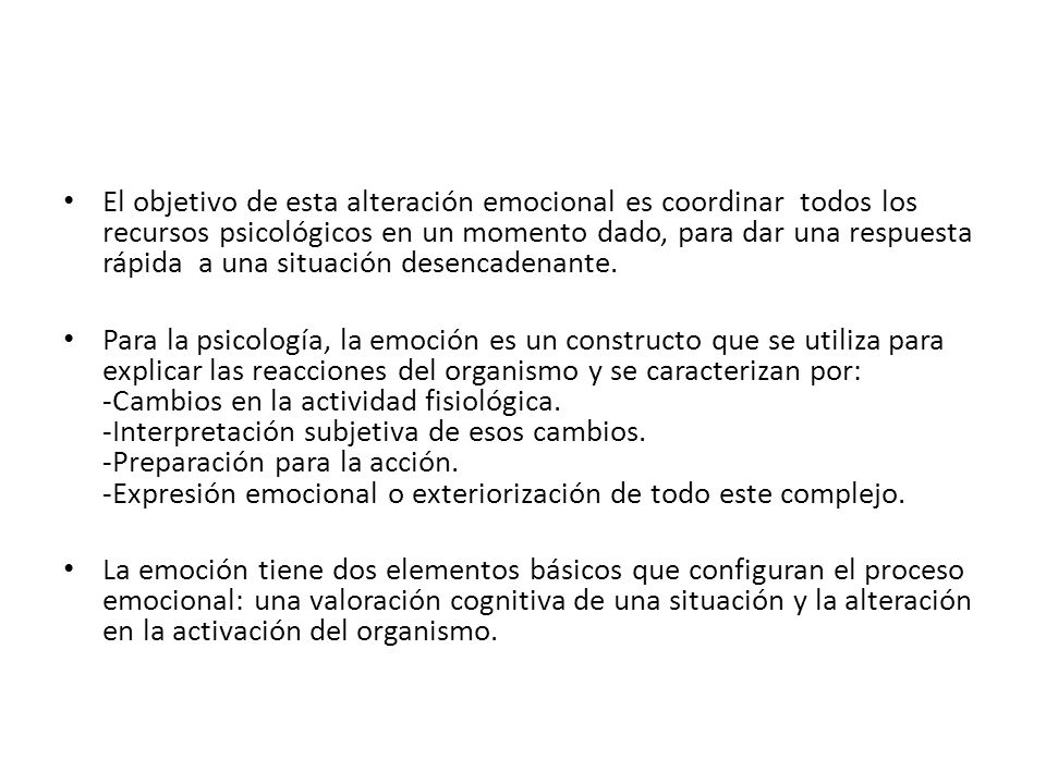 El objetivo de esta alteración emocional es coordinar todos los recursos psicológicos en un momento dado, para dar una respuesta rápida a una situación desencadenante.