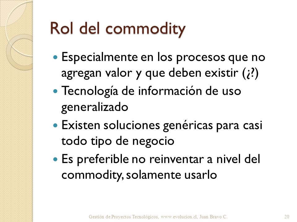 Rol del commodity Especialmente en los procesos que no agregan valor y que deben existir (¿ ) Tecnología de información de uso generalizado.