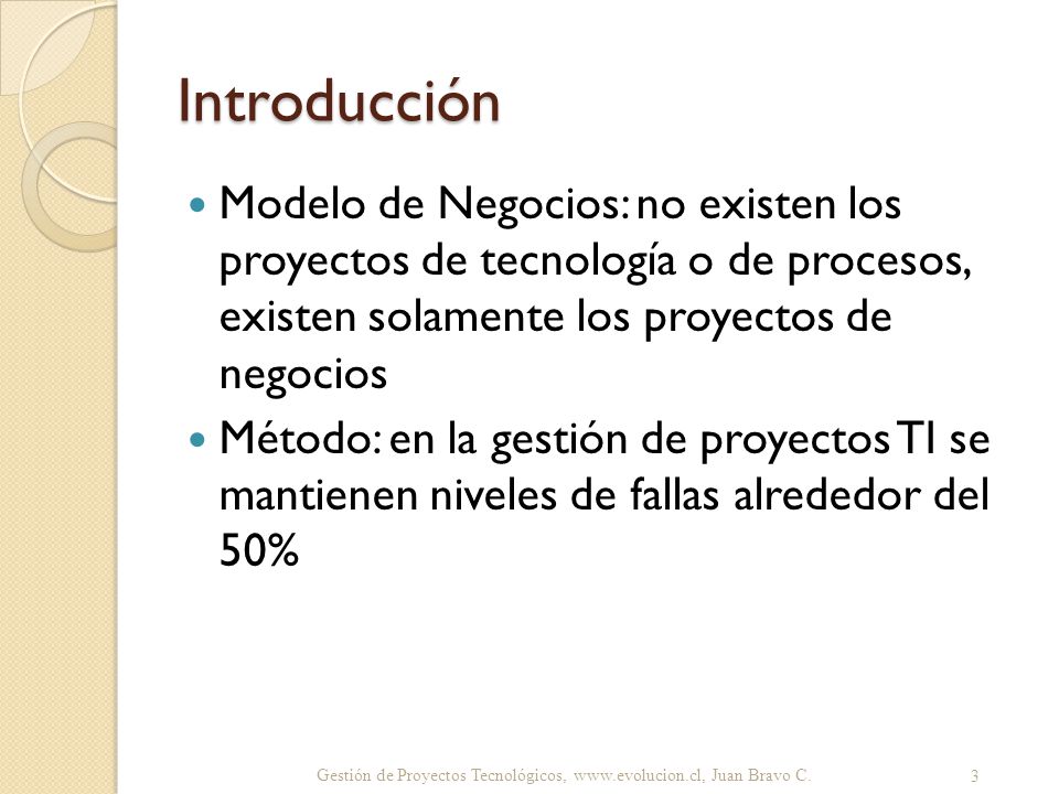 Introducción Modelo de Negocios: no existen los proyectos de tecnología o de procesos, existen solamente los proyectos de negocios.