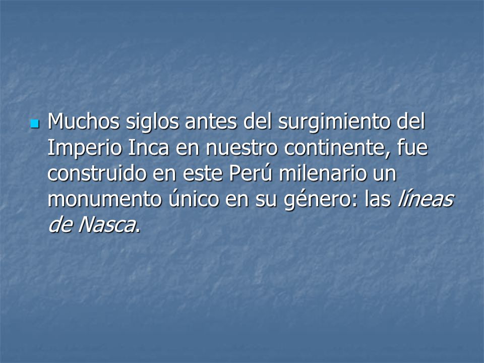 Muchos siglos antes del surgimiento del Imperio Inca en nuestro continente, fue construido en este Perú milenario un monumento único en su género: las líneas de Nasca.
