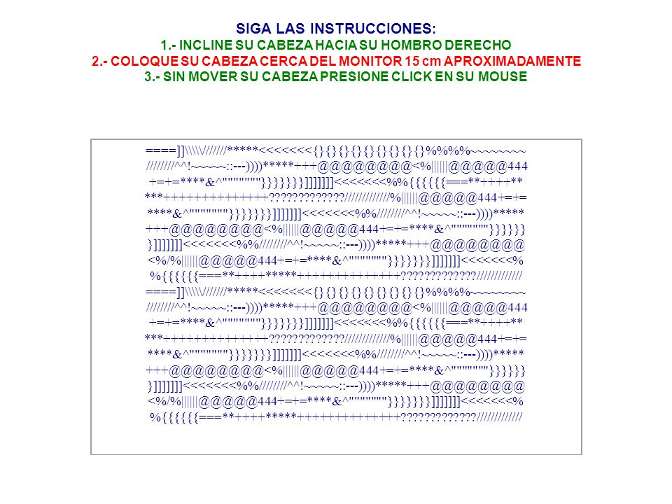 SIGA LAS INSTRUCCIONES: 1.- INCLINE SU CABEZA HACIA SU HOMBRO DERECHO