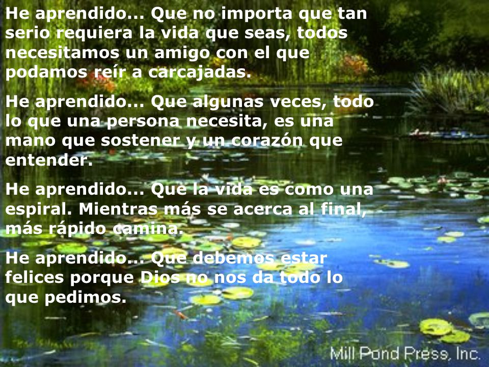 He aprendido... Que no importa que tan serio requiera la vida que seas, todos necesitamos un amigo con el que podamos reír a carcajadas.