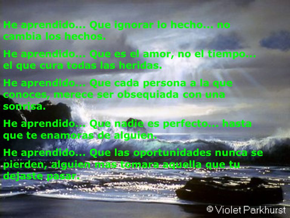 He aprendido... Que ignorar lo hecho... no cambia los hechos.