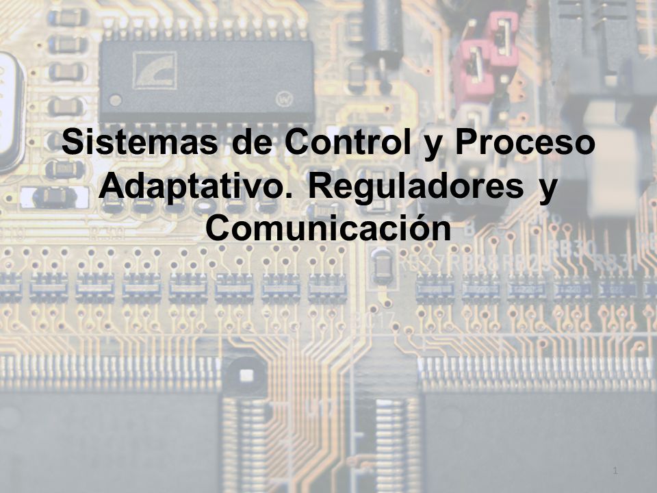 Sistemas de Control y Proceso Adaptativo. Reguladores y Comunicación