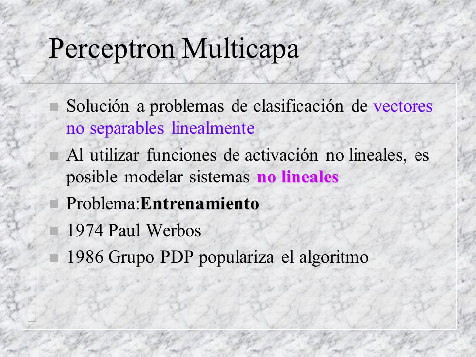 Perceptron Multicapa Solución a problemas de clasificación de vectores no separables linealmente.