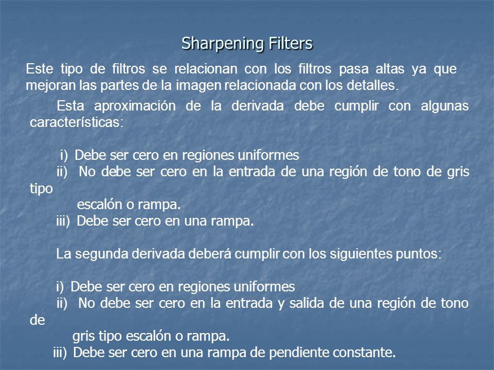 Sharpening Filters Este tipo de filtros se relacionan con los filtros pasa altas ya que mejoran las partes de la imagen relacionada con los detalles.