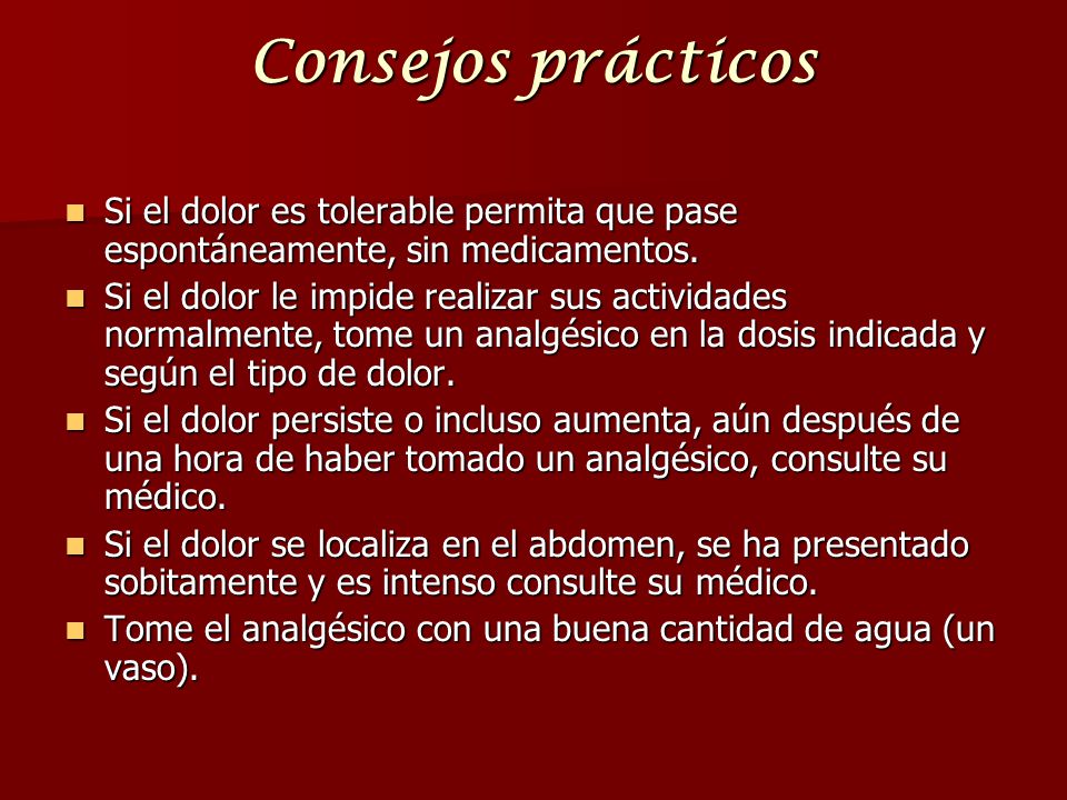 Consejos prácticos Si el dolor es tolerable permita que pase espontáneamente, sin medicamentos.