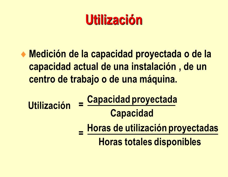 Utilización Medición de la capacidad proyectada o de la capacidad actual de una instalación , de un centro de trabajo o de una máquina.