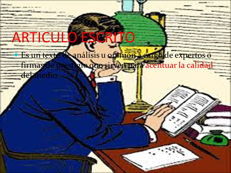 ARTICULO ESCRITO Es un texto de análisis u opinión a cargo de expertos o firmas de prestigio que sirven para acentuar la calidad del medio.