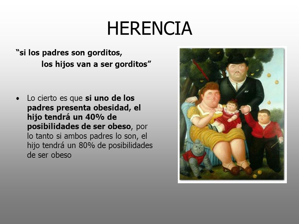 HERENCIA si los padres son gorditos, los hijos van a ser gorditos