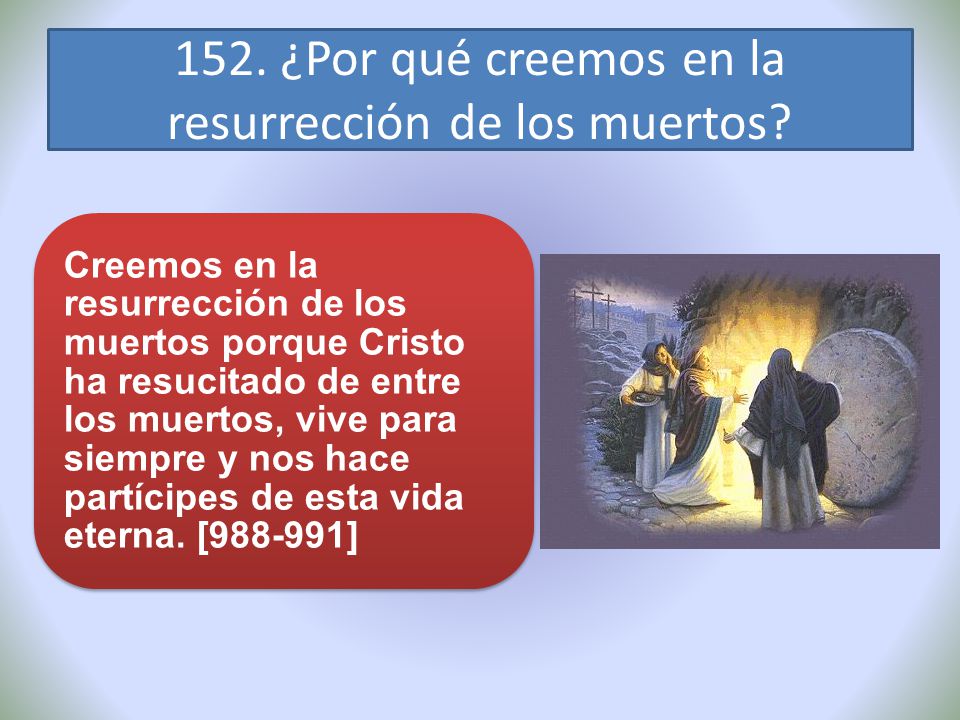 152. ¿Por qué creemos en la resurrección de los muertos