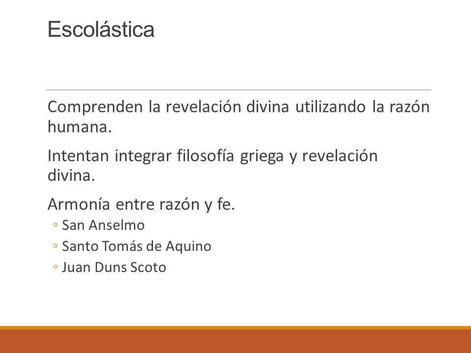 Escolástica Comprenden la revelación divina utilizando la razón humana. Intentan integrar filosofía griega y revelación divina.